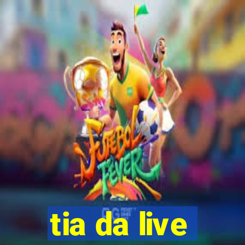 tia da live